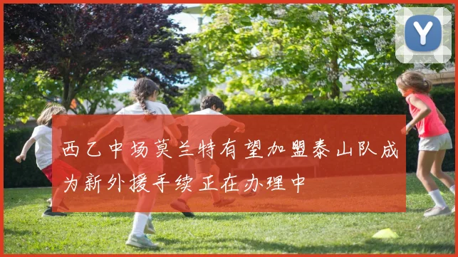 西乙中场莫兰特有望加盟泰山队成为新外援手续正在办理中