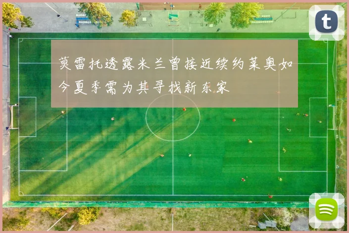 莫雷托透露米兰曾接近续约莱奥如今夏季需为其寻找新东家